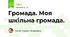 Громада. Моя шкільна громада.