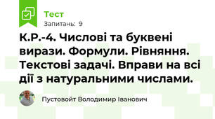 К.Р.-4. Числові та буквені вирази. Формули. Рівняння. Текстові задачі. Вправи на всі дії з натуральними числами. 