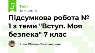 Підсумкова робота № 1 з теми "Вступ. Моя безпека" 7 клас