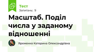  Масштаб. Поділ числа у заданому відношенні