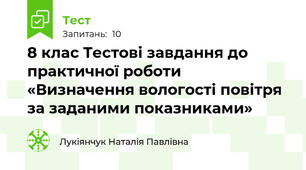 8 клас Тестові завдання до практичної роботи «Визначення вологості повітря за заданими показниками»