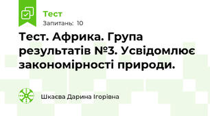Тест. Африка. Група результатів №3. Усвідомлює закономірності природи.