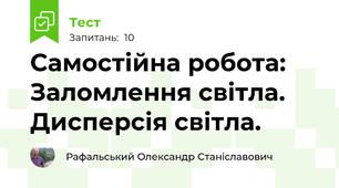 Самостійна робота: Заломлення світла. Дисперсія світла.
