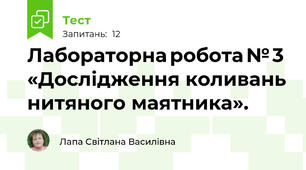 Лабораторна робота № 3 «Дослідження коливань нитяного маятника».