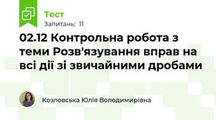 02.12 Контрольна робота з теми Розв'язування вправ на всі дії зі звичайними дробами
