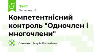 Компетентнісний контроль "Одночлен і многочлени"