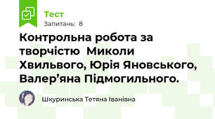 Контрольна робота за творчістю  Миколи Хвильвого, Юрія Яновського, Валер’яна Підмогильного.
