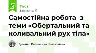 Самостійна робота  з теми «Обертальний та коливальний рух тіла»