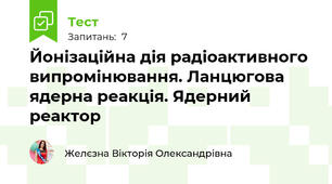 Йонізаційна дія радіоактивного випромінювання. Ланцюгова ядерна реакція. Ядерний реактор