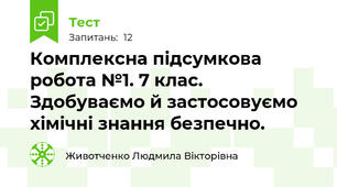 Комплексна підсумкова робота №1. 7 клас. Здобуваємо й застосовуємо хімічні знання безпечно.