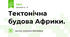Тектонічна будова Африки. 