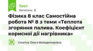 Фізика 8 клас Самостійна робота № 8 з теми «Теплота згоряння палива. Коефіцієнт корисної дії нагрівника»