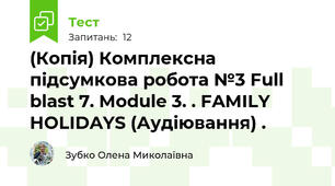 (Копія) Комплексна підсумкова робота №3 Full blast 7. Module 3. . FAMILY HOLIDAYS (Аудіювання) .