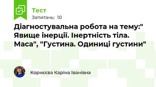 Діагностувальна робота на тему:" Явище інерції. Інертність тіла. Маса", "Густина. Одиниці густини"
