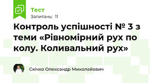 Контроль успішності № 3 з теми «Рівномірний рух по колу. Коливальний рух»