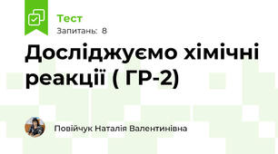 Досліджуємо хімічні реакції ( ГР-2)