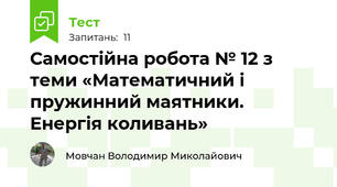 Самостійна робота № 12 з теми «Математичний і пружинний маятники.  Енергія коливань»