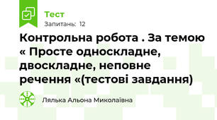 Контрольна робота . За темою « Просте односкладне, двоскладне, неповне речення «(тестові завдання)