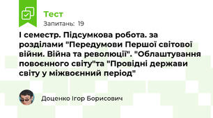 І семестр. Підсумкова робота. за розділами "Передумови Першої світової війни. Війна та революції". "Облаштування повоєнного світу"та "Провідні держави світу у міжвоєнний період"