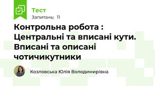 Контрольна робота : Центральні та вписані кути. Вписані та описані чотичикутники
