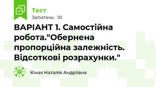 ВАРІАНТ 1. Самостійна робота."Обернена пропорційна залежність. Відсоткові розрахунки."