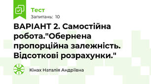 ВАРІАНТ 2. Самостійна робота."Обернена пропорційна залежність. Відсоткові розрахунки."