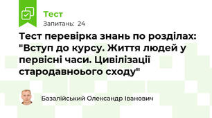Тест перевірка знань по розділах: "Вступ до курсу. Життя людей у первісні часи. Цивілізації стародавноього сходу"
