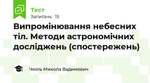 Випромінювання небесних тіл. Методи астрономічних досліджень (спостережень)