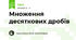 Множення десяткових дробів