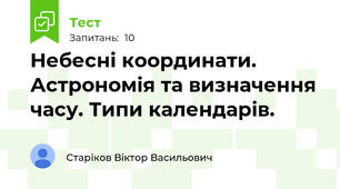 Небесні координати. Астрономія та визначення часу. Типи календарів.