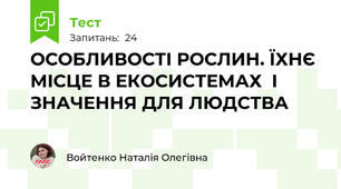  ОСОБЛИВОСТІ РОСЛИН. ЇХНЄ МІСЦЕ В ЕКОСИСТЕМАХ  І ЗНАЧЕННЯ ДЛЯ ЛЮДСТВА