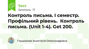 Контроль письма. І семестр. Профільний рівень.  Контроль письма. (Unit 1-4). Get 200. 