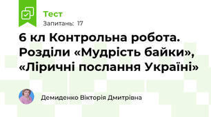 6 кл Контрольна робота. Розділи «Мудрість байки», «Ліричні послання Україні» 