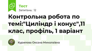 Контрольна робота по темі:"Циліндр і конус",11 клас, профіль, 1 варіант