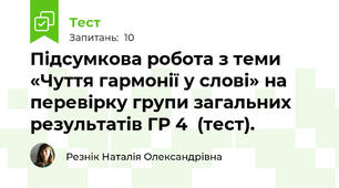 Підсумкова робота з теми «Чуття гармонії у слові» на перевірку групи загальних результатів ГР 4  (тест).