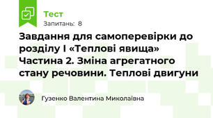 Завдання для самоперевірки до розділу I «Теплові явища» Частина 2. Зміна агрегатного стану речовини. Теплові двигуни