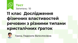 11 клас  Дослідження фізичних властивостей речовин з різними типами кристалічних ґраток