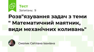 Розв"язування задач з теми " Математичний маятник, види механічних коливань"