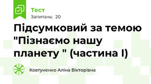 Підсумковий за темою "Пізнаємо нашу планету " (частина І)