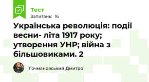 Українська революція: події весни- літа 1917 року; утворення УНР; війна з більшовиками. 2