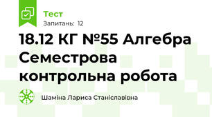 18.12 КГ №55 Алгебра Семестрова контрольна робота 
