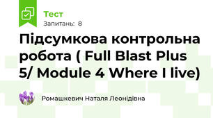 Підсумкова контрольна робота ( Full Blast Plus 5/ Module 4 Where I live)