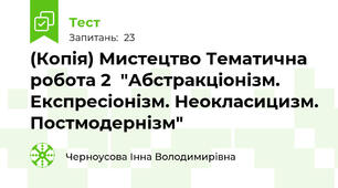 (Копія) Мистецтво Тематична робота 2  "Абстракціонізм. Експресіонізм. Неокласицизм. Постмодернізм"