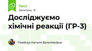 Досліджуємо хімічні реакції (ГР-3)
