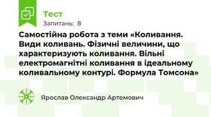 Самостійна робота з теми «Коливання. Види коливань. Фізичні величини, що характеризують коливання. Вільні електромагнітні коливання в ідеальному коливальному контурі. Формула Томсона»