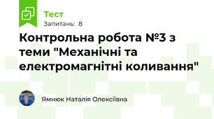 Контрольна робота №3 з теми "Механічні та електромагнітні коливання"