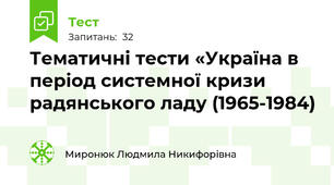 Тематичні тести «Україна в період системної кризи радянського ладу (1965-1984)