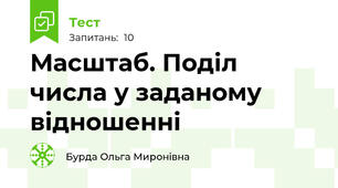  Масштаб. Поділ числа у заданому відношенні