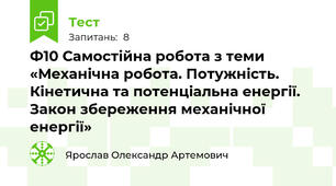 Ф10 Самостійна робота з теми «Механічна робота. Потужність. Кінетична та потенціальна енергії. Закон збереження механічної енергії»