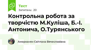 Контрольна робота за творчістю М.Куліша, Б.-І. Антонича, О.Турянського